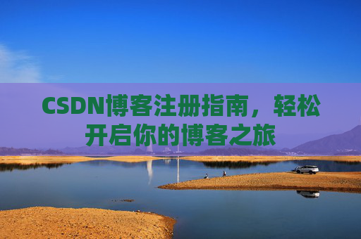 CSDN博客注册指南，轻松开启你的博客之旅